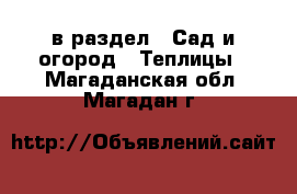  в раздел : Сад и огород » Теплицы . Магаданская обл.,Магадан г.